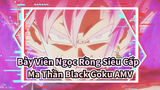 Nhân Vật Phản Diện Ma Thần Black Goku Lạnh Lùng Nhất | Bảy Viên Ngọc Rồng / AMV