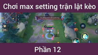 Chơi max setting trận lật kèo #12