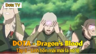 DOTA - Dragon's Blood Tập 6 - Linh hồn mãi mãi là nô lệ