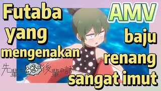 [My Senpai Is Annoying] AMV |  Futaba yang mengenakan baju renang sangat imut