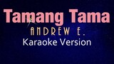 TAMANG TAMA - Andrew E. (KARAOKE VERSION)