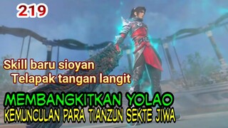 MEMBANGKITKAN YOLAO! - KEMUNCULAN PARA TIANZUN SEKTE JIWA ! BTTH 219 !