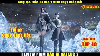 Lăng Lạc Thần Ra Sân 1 Mình Chạy Chấp Hết | Review Phim Đấu La Đại Lục 2 Tập 40
