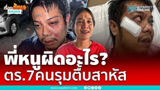 น้องสาวร้อง! ตำรวจ 7 นาย รุมกระทืบพี่ชายสาหัส หาว่าแหกด่านตรวจ | เรื่องร้อนอมรินทร์