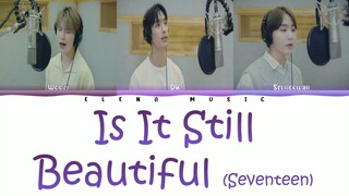 Seventeen (Woozi, DK, Seungkwan) -【Is It Still Beautiful】(Rom/Han/Eng_Lyrics)