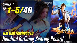 【Bai Lian Feisheng Lu】S1 EP 1~5 - Hundred Refining Soaring Record | Sub Indo