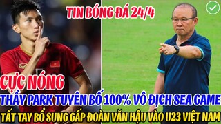 CỰC NÓNG: THẦY PARK TUYÊN BỐ 100% VÔ ĐỊCH SEA GAME 31, TẤT TAY BỔ SUNG GẤP ĐOÀN VĂN HẬU VÀO U23 VN