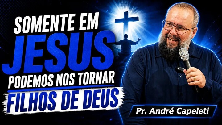 Somente em Jesus podemos nos tornar filhos de Deus - Pr. André Capeleti