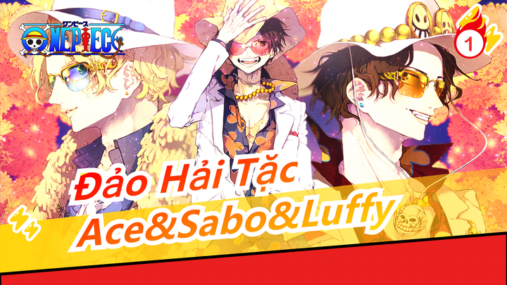 [Đảo Hải Tặc] Ace&Sabo&Luffy - Chúng ta là anh em, chúng ta sẽ không rời xa nhau!_1