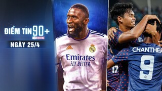 Điểm tin 90+ ngày 25/4 | Rudiger gia nhập Real Madrid; Nhà vua ĐNÁ không dùng quá tuổi ở SEA Games