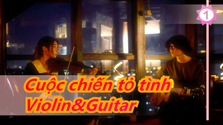 [Cuộc chiến tỏ tình] Violin&Guitar| Phiên bản đêm tỏ tình_1