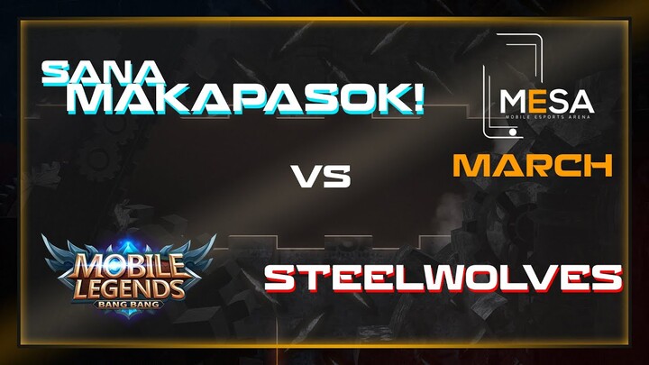 MeSA Season 4 Mobile Legends March: SANA MAKAPASOK! VS STEELWOLVES