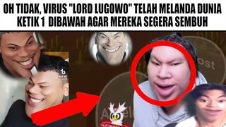 Oh Tidak,Virus "Lord Lugowo" Telah Melanda Dunia 😭😱...