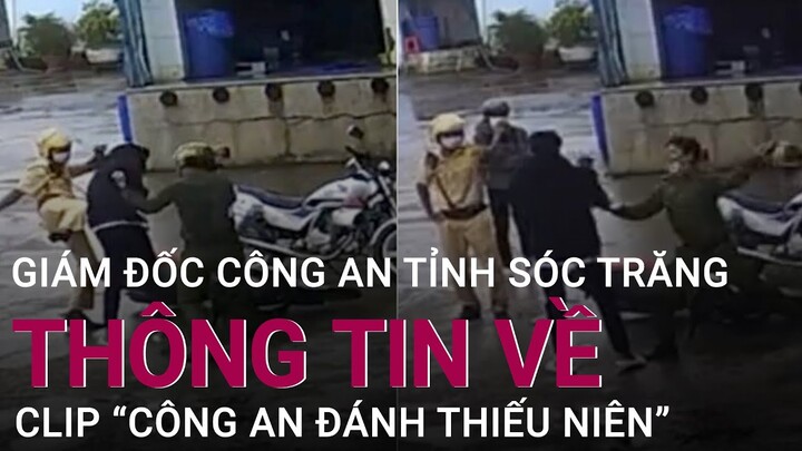 Giám đốc Công an Sóc Trăng thông tin vụ "clip công an đánh 2 thiếu niên chạy xe máy" | VTC Now