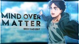 Eren Yeager "Sad" - Mind Over Matter [Edit/AMV]!