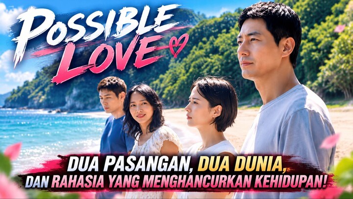POSSIBLE LOVE - DUA PASANGAN, DUA DUNIA, DAN RAHASIA YANG MENGHANCURKAN KEHIDUPAN!