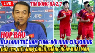 HỌP BÁO: HLV ĐINH THẾ NAM TUNG ĐỘI HÌNH CỰC KHỦNG ĐƯA U19 VIỆT NAM CHIẾN THẮNG NGÀY KHAI MÀN