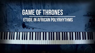 Arranging the Game of Thrones Main Theme with African Polyrhythms - Game Of Thrones Piano Etude