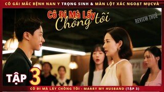 Cô Đi Mà Lấy Chồng Tôi tập 3 - Review phim Marry my Husband 3 - Review thuê