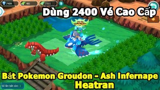 Với 2400 Vé Cao Cấp : Vào Mê Cung Cao Cấp Bắt Bộ 3 Pokemon HOT Nhất Hiện Nay - Groudon- Heatran- Ash