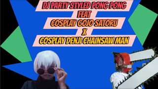 DJ Party Styled Pong Pong Remix feat Cosplay Gojo Satoru x Cosplay Denji Chainsaw Man