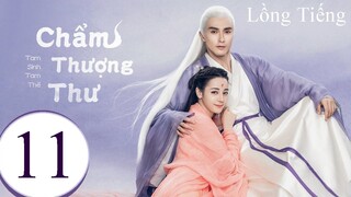 Tam Sinh Tam Thế Chẩm Thượng Thư - Tập 11 | Lồng Tiếng