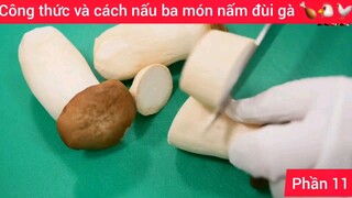 Công thức và cách nấu ba món nấm đùi gà 🍗🐔🐓#11