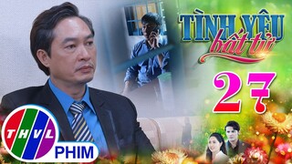 TÌNH YÊU BẤT TỬ - TẬP 27[1]: Khi ông Minh cả đời liêm khiết gặp phải CHIÊU TRÒ BẨN của đối thủ