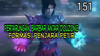 PERTARUNGAN BARBAR ANTAR DOUZONG ! FORMASI PENJARA PETIR ! BTTH 151