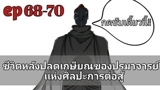ชีวิตหลังปลดเกษียณของปรมาจารย์เเห่งศิลปะการต่อสู้ ตอนที่ 68-70