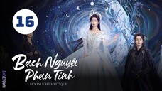 Tập 16| Bạch Nguyệt Phạn Tinh - Moonlight Mystique (Bạch Lộc, Ngao Thụy Bằng, Đại Lộ Oa,...).