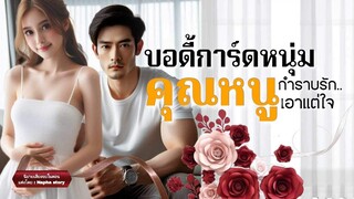 บอดี้การ์ดหนุ่มกำราบรักคุณหนูเอาแต่ใจ | นิยายเสียงจบในตอน #นิยายเสียง