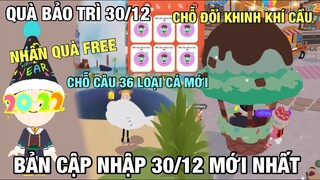 QUÀ BẢO TRÌ 30/12 CHỖ ĐỔI KHINH KHÍ CẦU, CHỖ CÂU 36 LOẠI CÁ MỚI, CHỖ NHẬN QUÀ 2022 | PLAY TOGETHER