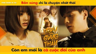 BẮN SÚNG CHỈ LÀ CHUYỆN NHẤT THỜI - CÒN EM MỚI LÀ CẢ CUỘC ĐỜI ANH || HELLO THE SHARPSHOOTER - 你好神枪手