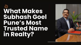 What Makes Subhash Goel Pune’s Most Trusted Name in Realty