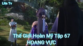 Thế Giới Hoàn Mỹ Tập 67-HOANG VỰC
