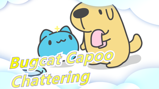 [Bugcat Capoo] Chattering