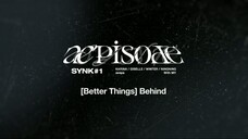 aepisode SYNK#1 [Better Things] Behind [ENG SUB]