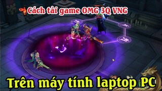 Cách tải gameOMG 3Q VNG trên máy tính | Cách chơiOMG 3Q VNG trên máy tính PC và Laptop