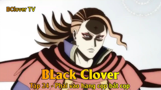 Black Clover Tập 24 - Phải vào hang cọp bắt cọp