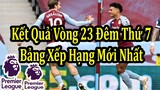 Kết Quả Ngoại Hạng Anh Vòng 23 Đêm Thứ 7 6/2 | Bảng Xếp Hạng Mới Nhất | Lịch Thi Đấu Hôm Nay