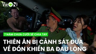 Thiên Ân bị cảnh sát đưa về đồn, ba đau lòng 'quỳ lạy' xin thả con ra | 7 Năm Chưa Cưới Sẽ Chia Tay