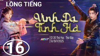 Vĩnh Dạ Tinh Hà - Tập 16 | Lồng Tiếng