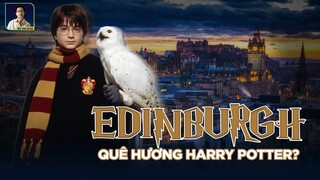 EDINBURGH - QUÊ HƯƠNG CỦA HARRY POTTER VÀ SỰ THẬT NGỠ NGÀNG …