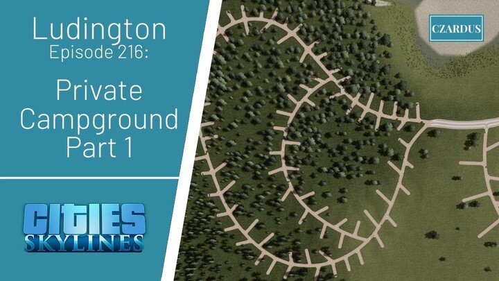 Ludington, a Cities Skylines Let's Play: EP216 - Private Campground Part 1