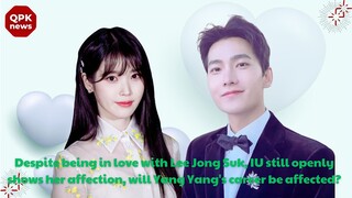 Despite being in love with Lee Jong Suk, IU still openly shows her affection, will Yang Yang's caree