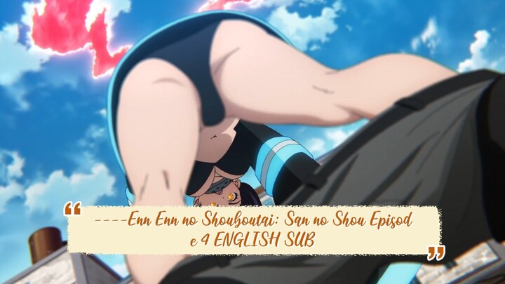----Enn Enn no Shouboutai: San no Shou Episode 4 ENGLISH SUBBED----