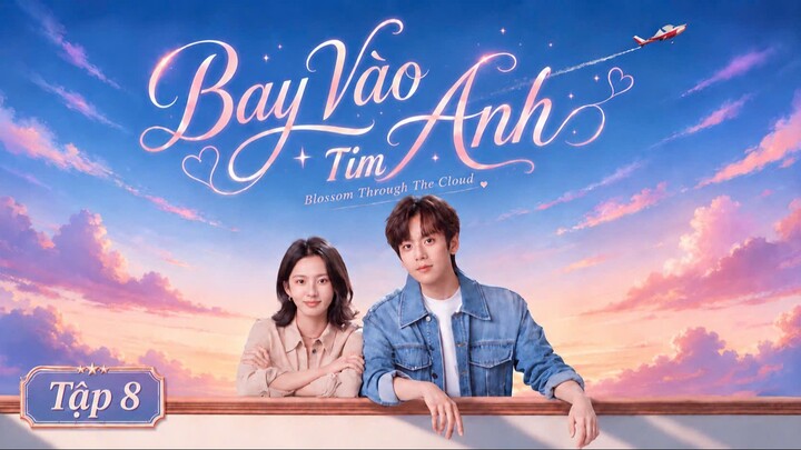 [Thuyết Minh] Bay Vào Tim Anh - Tập 8