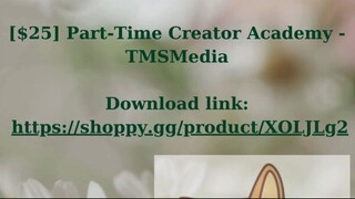 [$25] Part-Time Creator Academy - TMSMedia