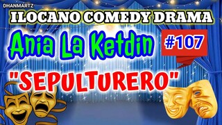 ILOCANO COMEDY DRAMA || SEPULTURERO | ANIA LA KETDIN 107 | PAGKAKATAWAAN